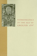 Numismatics in the age of Grolier : an exhibition at the Grolier Club, 11 September - 24 November 2001 /