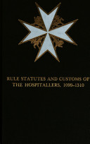 The rule statutes and customs of the Hospitallers, 1099-1310.