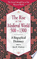 The rise of the medieval world, 500-1300 : a biographical dictionary /