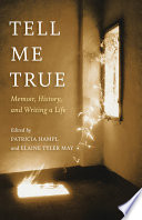 Tell me true : memoir, history, and writing a life /