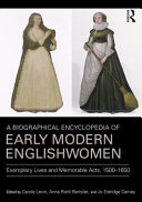 A biographical encyclopedia of early modern Englishwomen : exemplary lives and memorable acts, 1500-1650 /