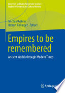 Empires to be remembered : Ancient Worlds through Modern Times /