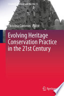 Evolving Heritage Conservation Practice in the 21st Century /