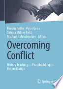 Overcoming Conflict : History Teaching-Peacebuilding-Reconciliation /