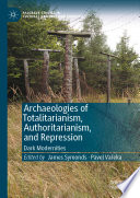 Archaeologies of Totalitarianism, Authoritarianism, and Repression  : Dark Modernities /