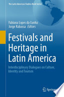 Festivals and Heritage in Latin America : Interdisciplinary Dialogues on Culture, Identity and Tourism /