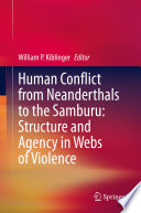 Human Conflict from Neanderthals to the Samburu: Structure and Agency in Webs of Violence /