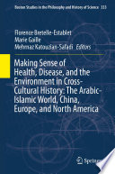 Making Sense of Health, Disease, and the Environment in Cross-Cultural History: The Arabic-Islamic World, China, Europe, and North America /