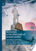 Memorials in the Aftermath of Armed Conflict : From History to Heritage /
