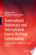 Transcultural Diplomacy and International Law in Heritage Conservation : A Dialogue between Ethics, Law, and Culture  /