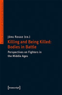 Killing and being killed : bodies in battle : perspectives on fighters in the Middle Ages /