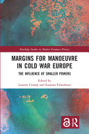Margins for manoeuvre in Cold War Europe : the influence of smaller powers /