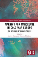 Margins for manoeuvre in Cold War Europe : the influence of smaller powers /
