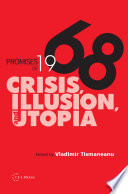 Promises of 1968 : crisis, illusion, and utopia /