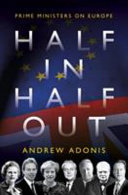 Half in, half out : Prime Ministers on Europe /