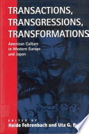 Transactions, transgressions, tranformations : American culture in Western Europe and Japan /