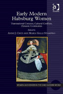 Early modern Habsburg women : transnational contexts, cultural conflicts, dynastic continuities /