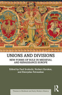 Unions and divisions : new forms of rule in Medieval and Renaissance Europe /