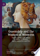 Queenship and the Women of Westeros : Female Agency and Advice in Game of Thrones and A Song of Ice and Fire /