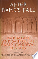 After Rome's fall : narrators and sources of early medieval history : essays presented to Walter Goffart /