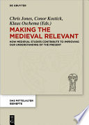 Making the medieval relevant : how medieval studies contribute to improving our understanding of the present /