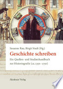 Geschichte schreiben : Ein Quellen- und Studienhandbuch zur Historiografie (ca. 1350-1750) /