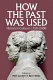 How the past was used : historical cultures, c. 750-2000 /