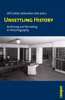 Unsettling history : archiving and narrating in historiography /