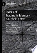 Places of Traumatic Memory : A Global Context /