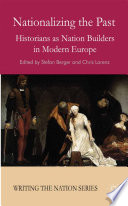 Nationalizing the Past : Historians as Nation Builders in Modern Europe /