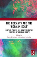 The Normans and the "Norman edge" : peoples, polities and identities on the frontiers of medieval Europe /