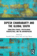Dipesh Chakrabarty and the global south : subaltern studies, postcolonial perspectives, and the anthropecene /
