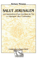 Salut Jerusalem : les mémoires d'un chrétien de Tyr à l'époque des croisades /