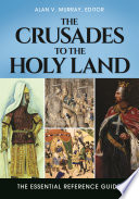 The crusades to the Holy Land : the essential reference guide /