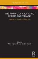 The making of crusading heroes and villains : engaging the crusades  /
