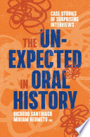 The Unexpected in Oral History : Case Studies of Surprising Interviews /