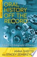 Oral history off the record : toward an ethnography of practice /