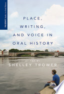 Place, Writing, and Voice in Oral History /