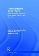 Teaching recent global history : dialogues among historians, social studies teachers, and students /