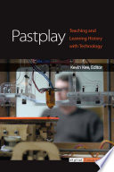 Pastplay : teaching and learning history with technology.