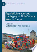 Agonistic Memory and the Legacy of 20th Century Wars in Europe /