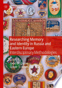 Researching Memory and Identity in Russia and Eastern Europe : Interdisciplinary Methodologies /