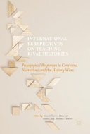 International perspectives on teaching rival histories : pedagogical responses to contested narratives and the history wars /