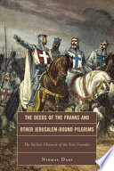 The deeds of the Franks and other Jerusalem-bound pilgrims : the earliest chronicle of the first crusades /