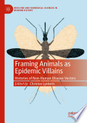 Framing Animals as Epidemic Villains : Histories of Non-Human Disease Vectors /