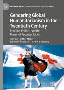 Gendering Global Humanitarianism in the Twentieth Century : Practice, Politics and the Power of Representation /