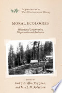 Moral Ecologies : Histories of Conservation, Dispossession and Resistance /