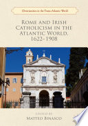 Rome and Irish Catholicism in the Atlantic World, 1622-1908 /