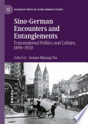 Sino-German Encounters and Entanglements : Transnational Politics and Culture, 1890-1950 /