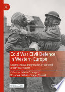 Cold War Civil Defence in Western Europe : Sociotechnical Imaginaries of Survival and Preparedness /